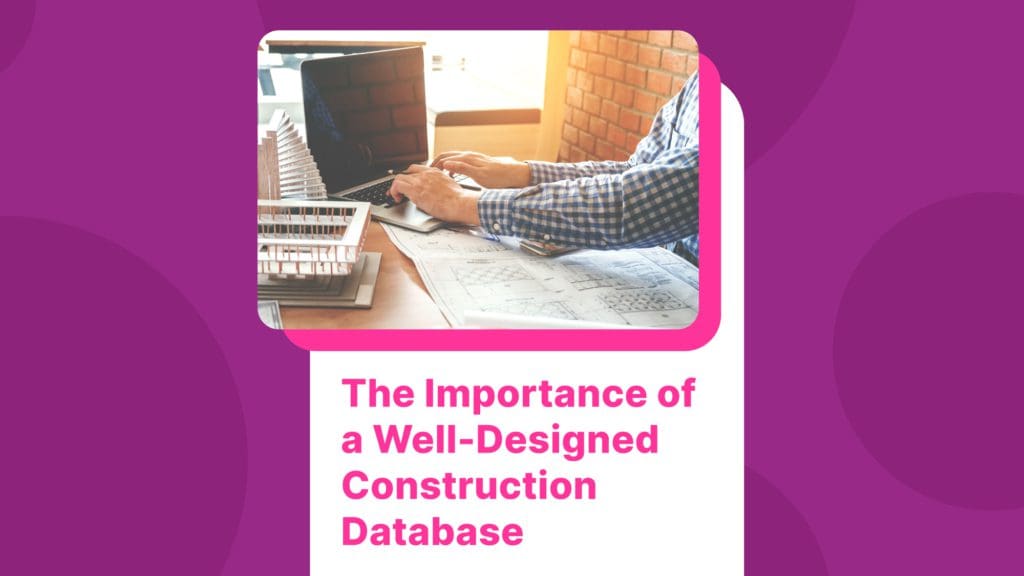 The Importance of a Well-Designed Construction Database