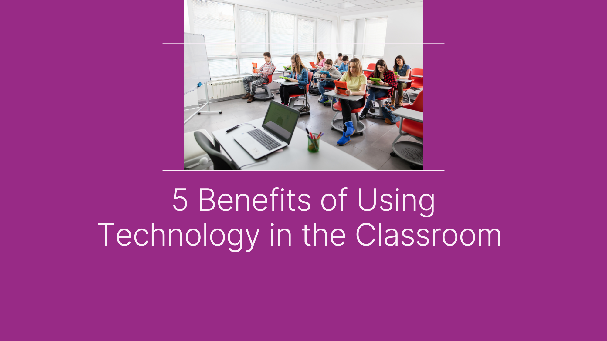 5 Benefits of Using Technology in the Classroom - Knack