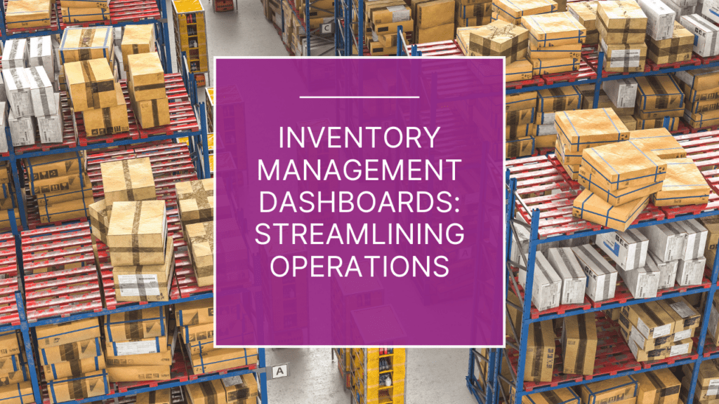Inventory Management Dashboards: A Game Changer for Streamlined Operations